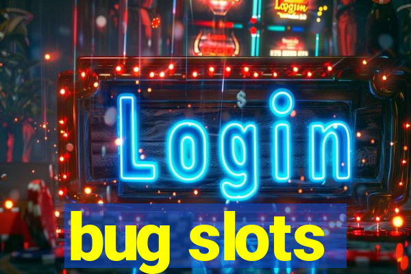 bug slots